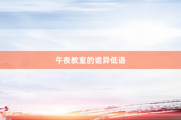 午夜教室的诡异低语